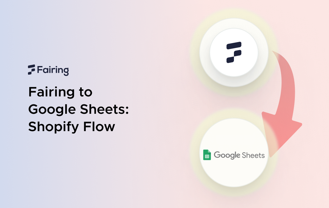 Fairing to Google Sheets: Shopify Flow